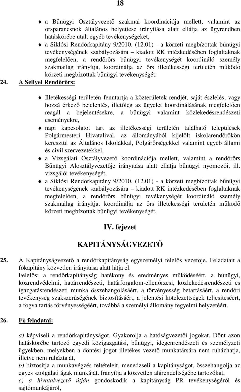 01) - a körzeti megbízottak bűnügyi tevékenységének szabályozására kiadott RK intézkedésében foglaltaknak megfelelően, a rendőrőrs bűnügyi tevékenységét koordináló személy szakmailag irányítja,