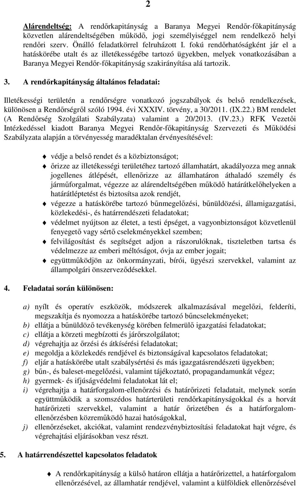 fokú rendőrhatóságként jár el a hatáskörébe utalt és az illetékességébe tartozó ügyekben, melyek vonatkozásában a Baranya Megyei Rendőr-főkapitányság szakirányítása alá tartozik. 3.