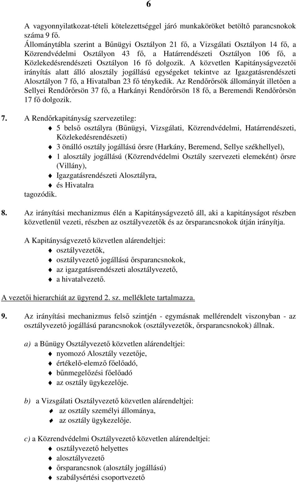 A közvetlen Kapitányságvezetői irányítás alatt álló alosztály jogállású egységeket tekintve az Igazgatásrendészeti Alosztályon 7 fő, a Hivatalban 23 fő ténykedik.