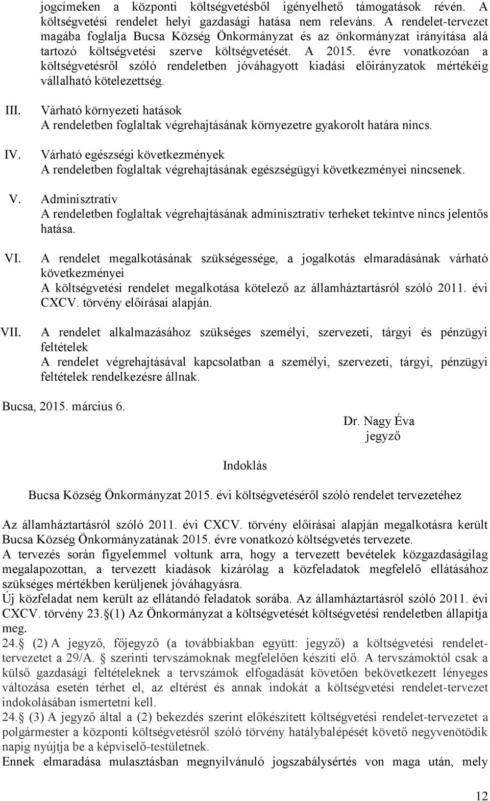 évre vonatkozóan a költségvetésről szóló rendeletben jóváhagyott kiadási előirányzatok mértékéig vállalható kötelezettség. III. IV.