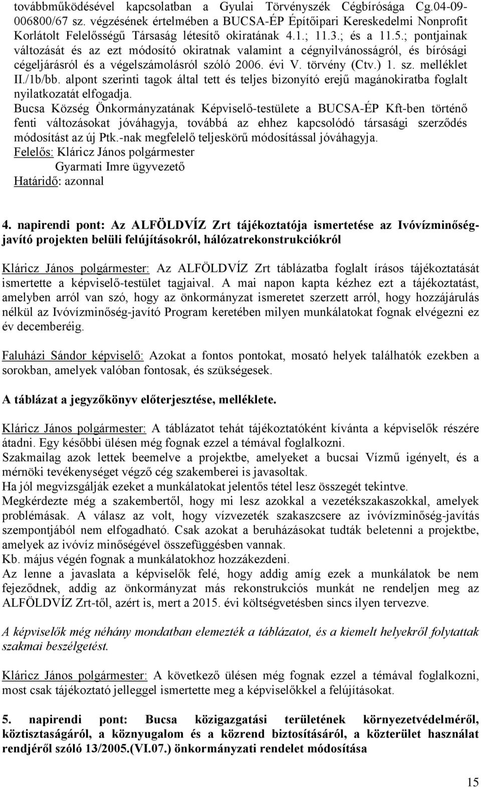 ; pontjainak változását és az ezt módosító okiratnak valamint a cégnyilvánosságról, és bírósági cégeljárásról és a végelszámolásról szóló 2006. évi V. törvény (Ctv.) 1. sz. melléklet II./1b/bb.