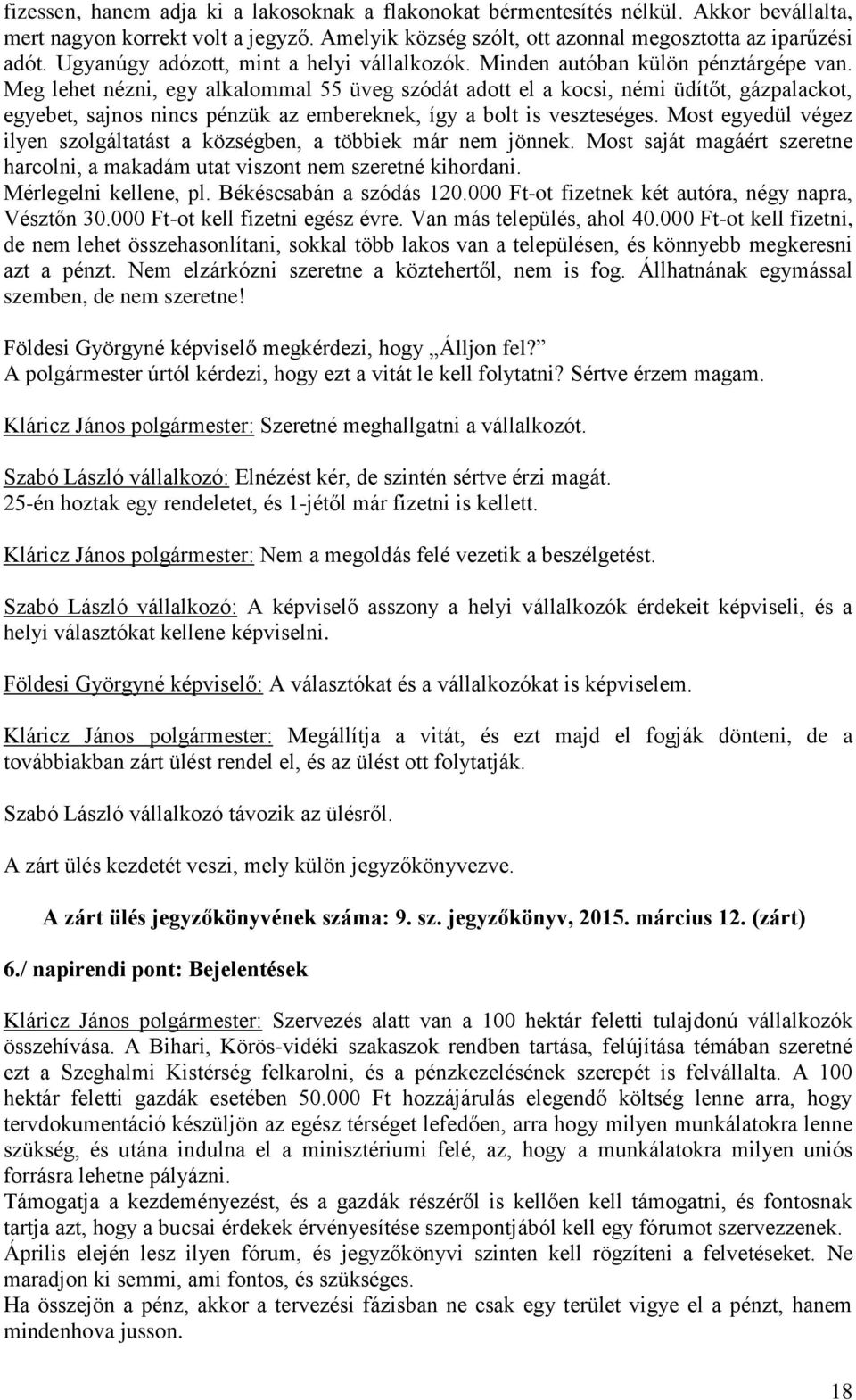 Meg lehet nézni, egy alkalommal 55 üveg szódát adott el a kocsi, némi üdítőt, gázpalackot, egyebet, sajnos nincs pénzük az embereknek, így a bolt is veszteséges.