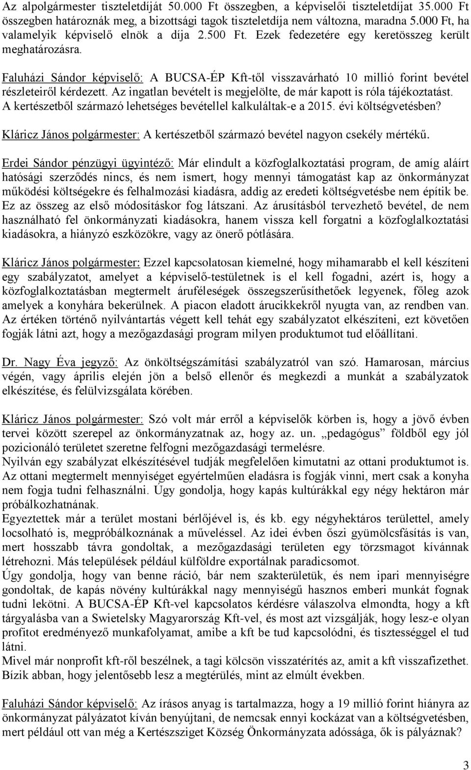 Faluházi Sándor képviselő: A BUCSA-ÉP Kft-től visszavárható 10 millió forint bevétel részleteiről kérdezett. Az ingatlan bevételt is megjelölte, de már kapott is róla tájékoztatást.