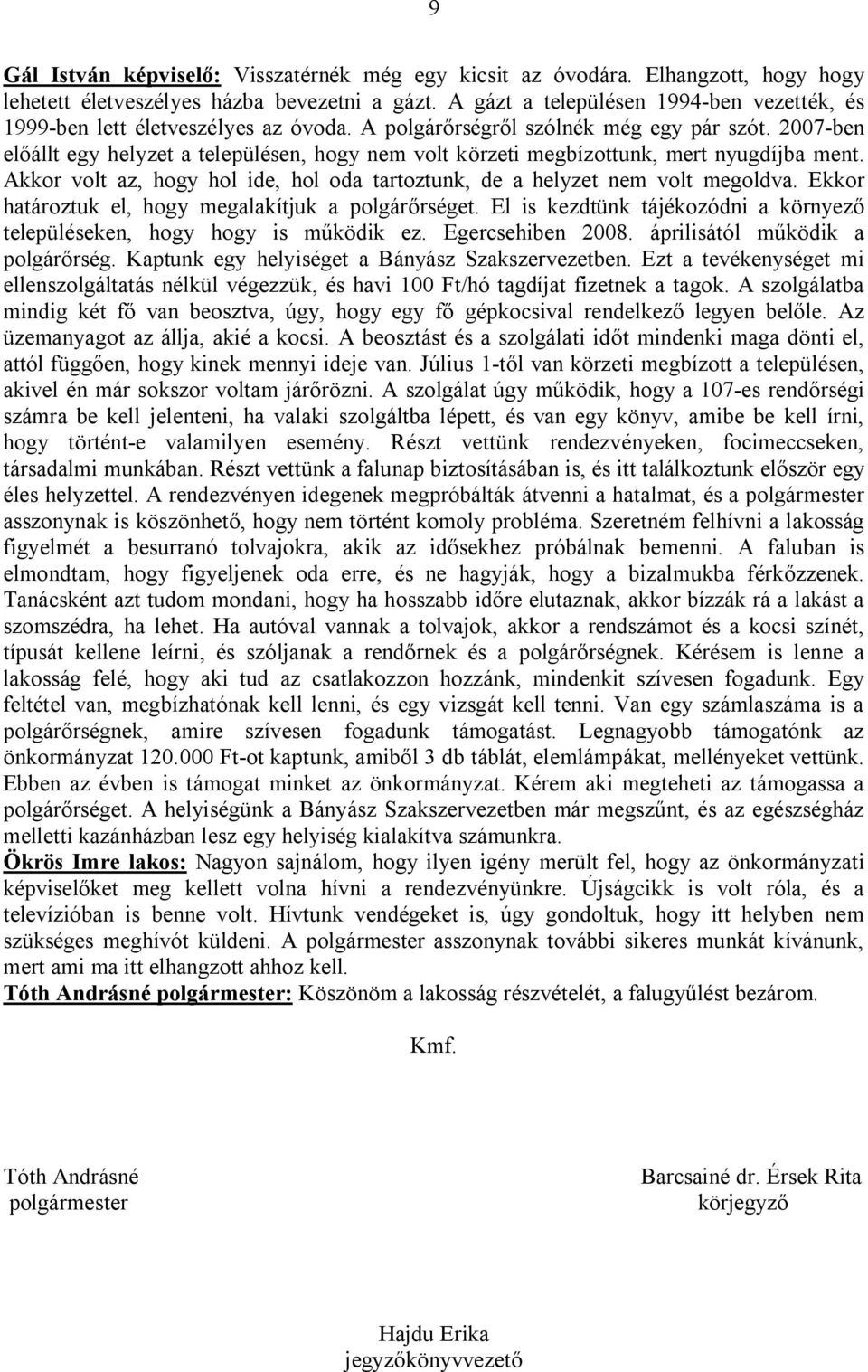 2007-ben előállt egy helyzet a településen, hogy nem volt körzeti megbízottunk, mert nyugdíjba ment. Akkor volt az, hogy hol ide, hol oda tartoztunk, de a helyzet nem volt megoldva.