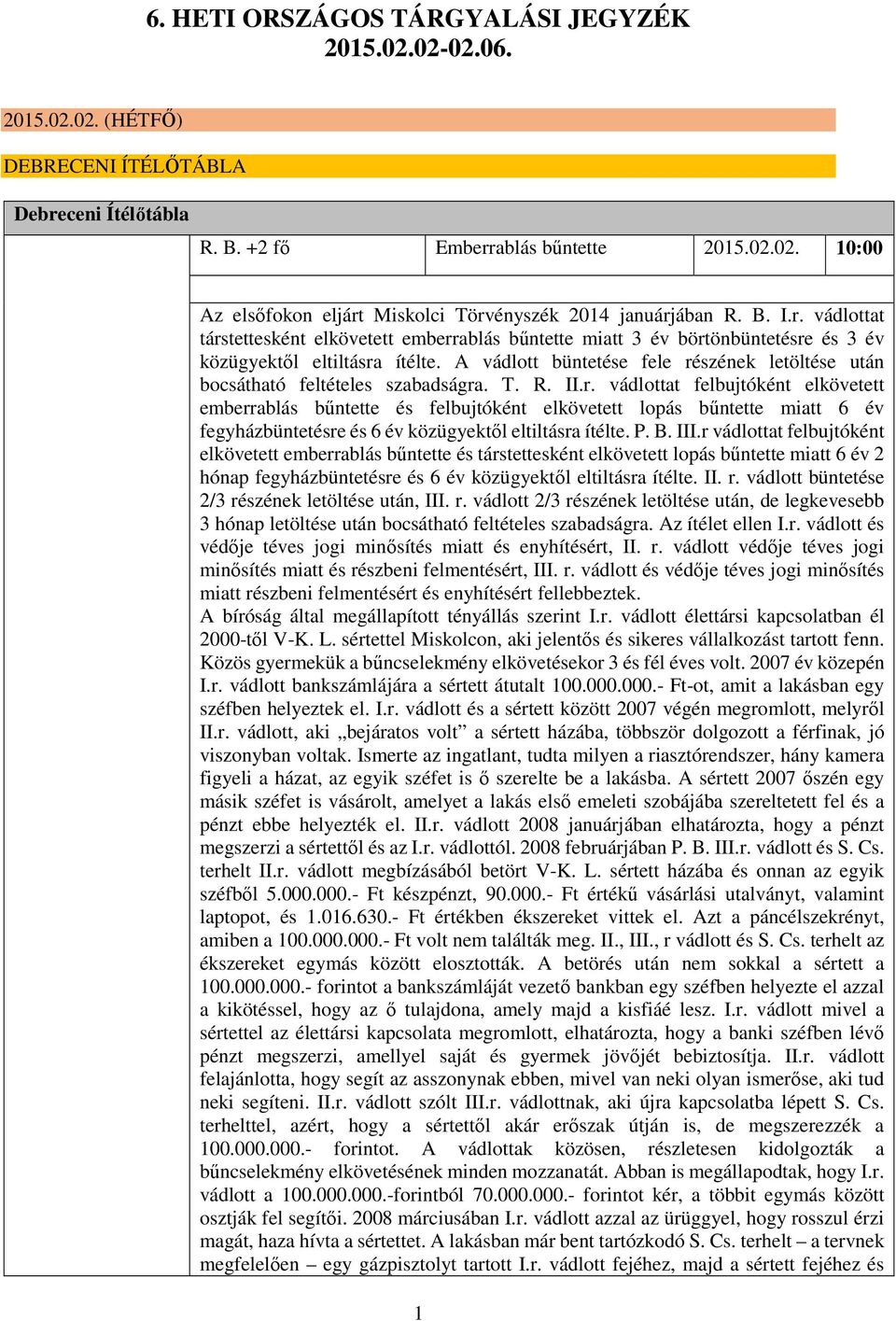 A vádlott büntetése fele részének letöltése után bocsátható feltételes szabadságra. T. R. II.r. vádlottat felbujtóként elkövetett emberrablás bűntette és felbujtóként elkövetett lopás bűntette miatt 6 év fegyházbüntetésre és 6 év közügyektől eltiltásra ítélte.
