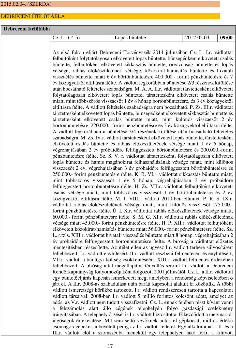 Debreceni Törvényszék 2014 júliusában Cz. L. I.r. vádlottat felbujtóként folytatólagosan elkövetett lopás bűntette, bűnsegédként elkövetett csalás bűntette, felbujtóként elkövetett sikkasztás