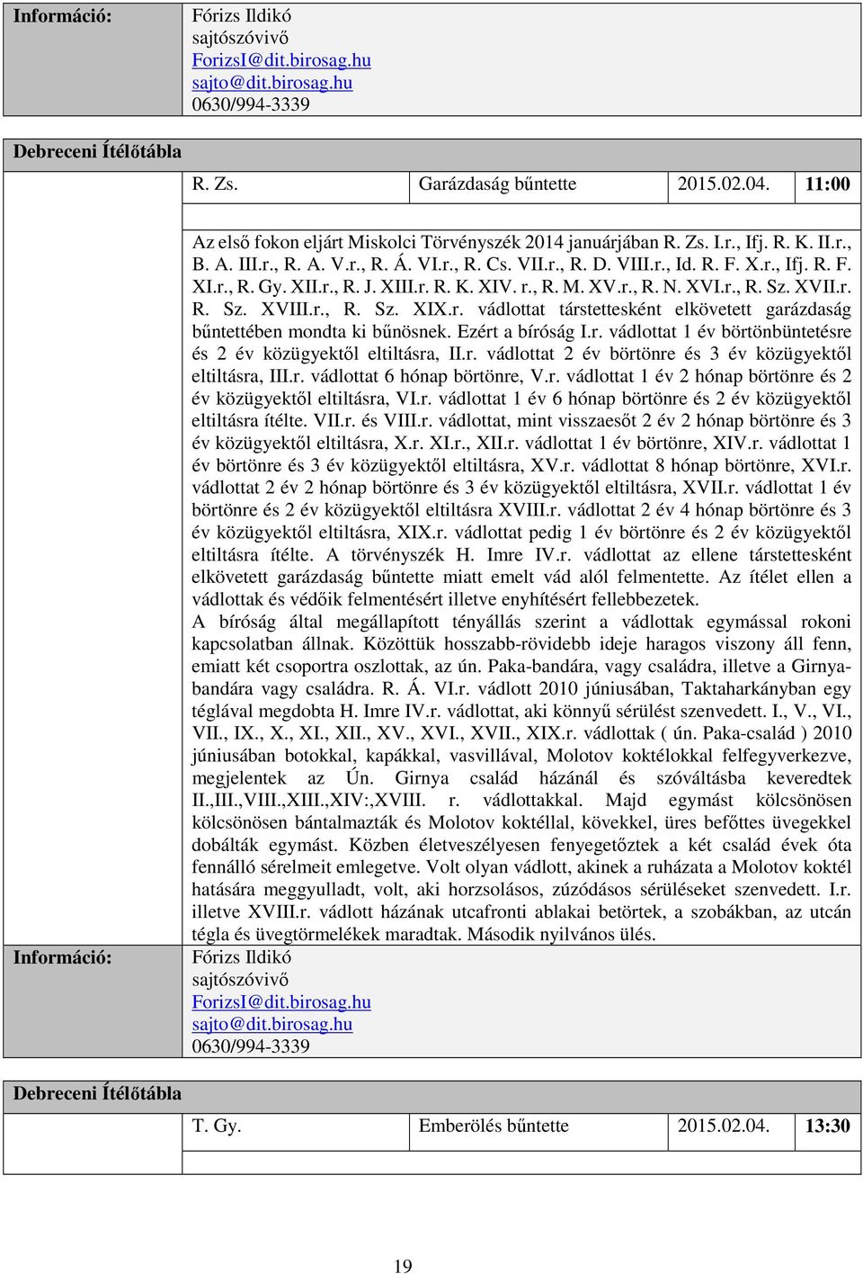 r., R. Gy. XII.r., R. J. XIII.r. R. K. XIV. r., R. M. XV.r., R. N. XVI.r., R. Sz. XVII.r. R. Sz. XVIII.r., R. Sz. XIX.r. vádlottat társtettesként elkövetett garázdaság bűntettében mondta ki bűnösnek.