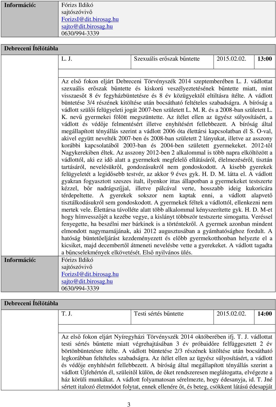 vádlottat szexuális erőszak bűntette és kiskorú veszélyeztetésének bűntette miatt, mint visszaesőt 8 év fegyházbüntetésre és 8 év közügyektől eltiltásra ítélte.