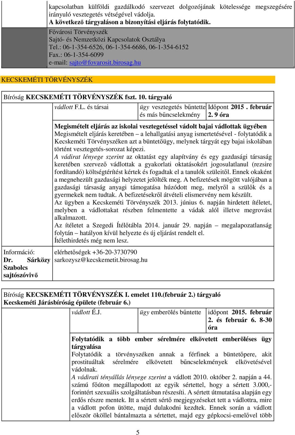 : 06-1-354-6099 e-mail: sajto@fovarosit.birosag.hu Bíróság KECSKEMÉTI TÖRVÉNYSZÉK fszt. 10. tárgyaló Információ: Dr. Sárközy Szabolcs vádlott F.L.