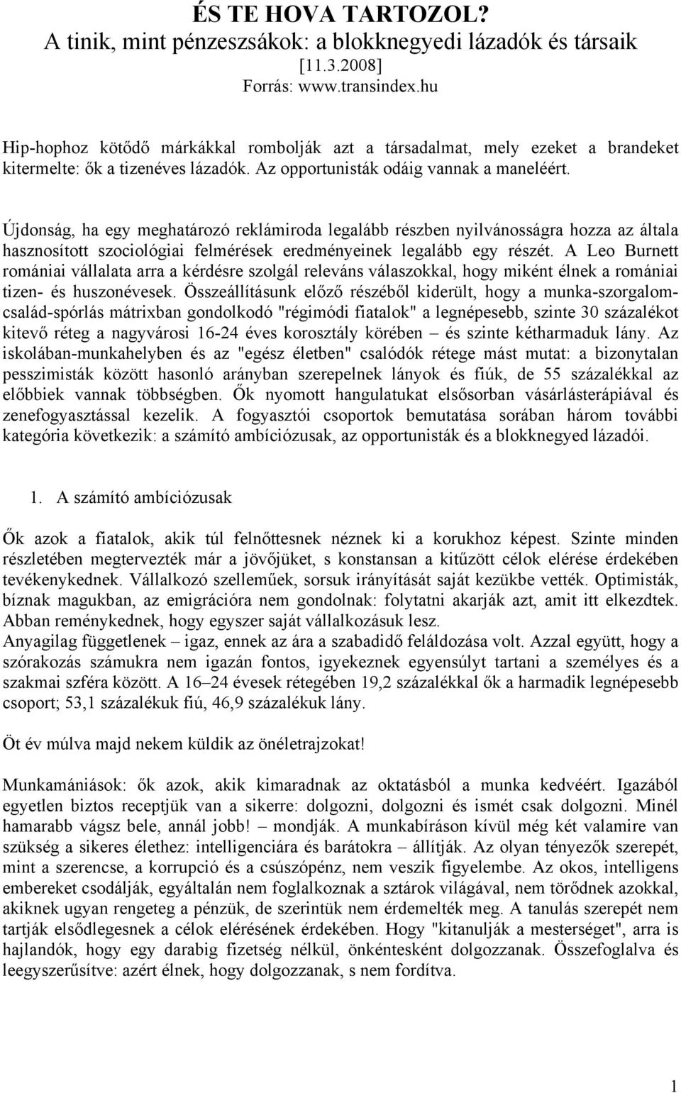 Újdonság, ha egy meghatározó reklámiroda legalább részben nyilvánosságra hozza az általa hasznosított szociológiai felmérések eredményeinek legalább egy részét.