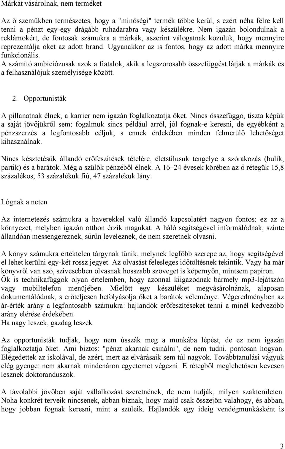 Ugyanakkor az is fontos, hogy az adott márka mennyire funkcionális. A számító ambíciózusak azok a fiatalok, akik a legszorosabb összefüggést látják a márkák és a felhasználójuk személyisége között. 2.