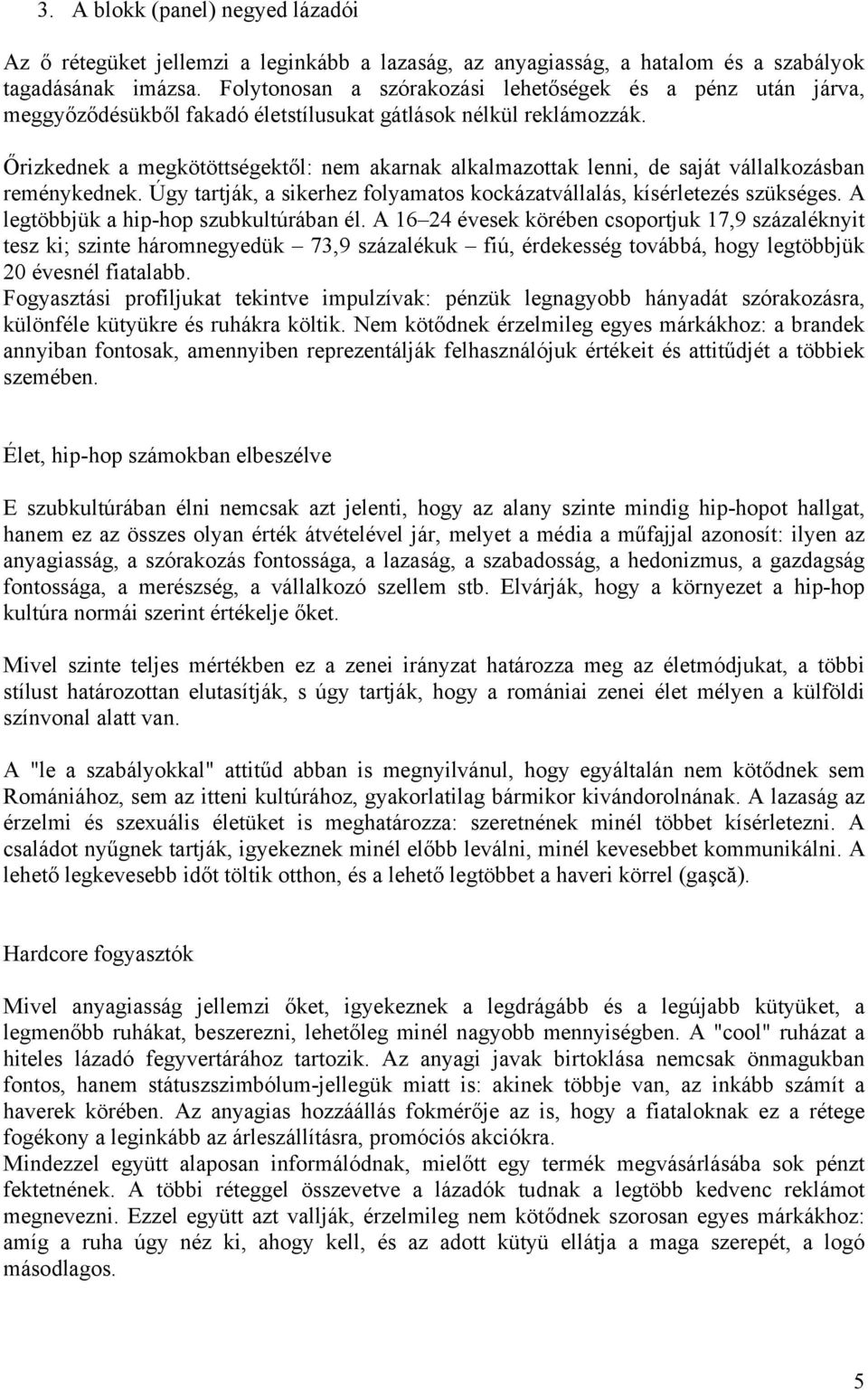 Őrizkednek a megkötöttségektől: nem akarnak alkalmazottak lenni, de saját vállalkozásban reménykednek. Úgy tartják, a sikerhez folyamatos kockázatvállalás, kísérletezés szükséges.