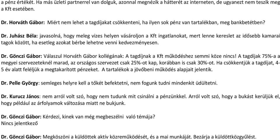 Juhász Béla: javasolná, hogy meleg vizes helyen vásároljon a Kft ingatlanokat, mert lenne kereslet az idősebb kamarai tagok között, ha esetleg azokat bérbe lehetne venni kedvezményesen. Dr.