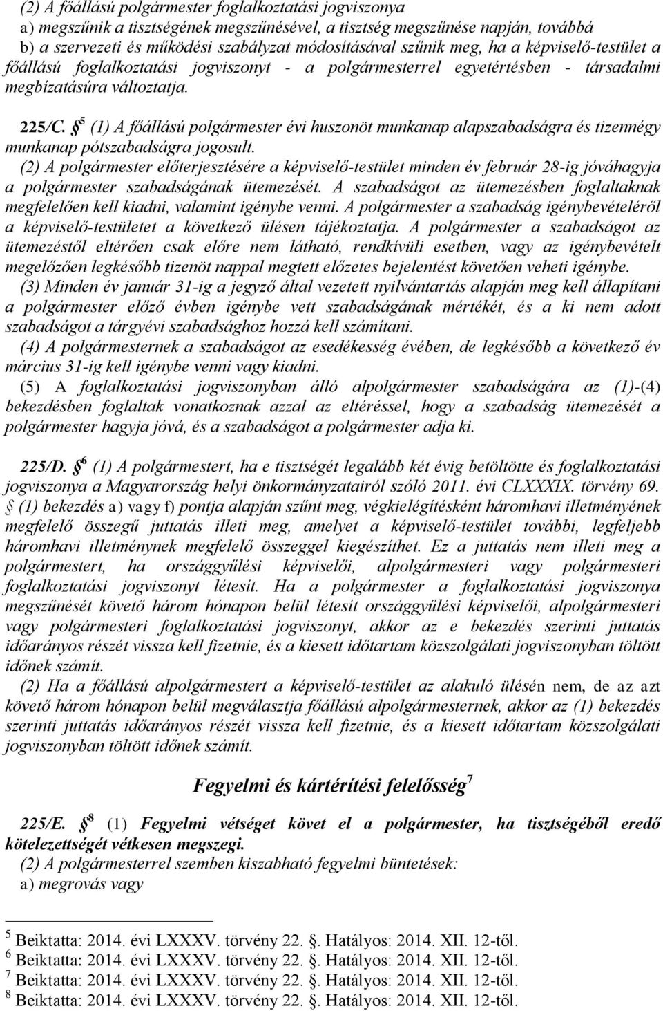 5 (1) A főállású polgármester évi huszonöt munkanap alapszabadságra és tizennégy munkanap pótszabadságra jogosult.