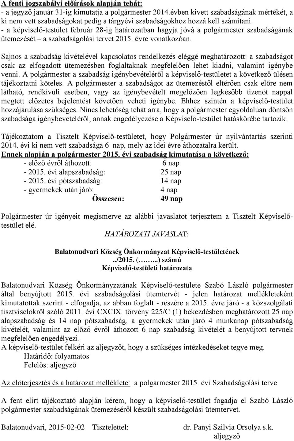 - a képviselő-testület február 28-ig határozatban hagyja jóvá a polgármester szabadságának ütemezését a szabadságolási tervet 2015. évre vonatkozóan.