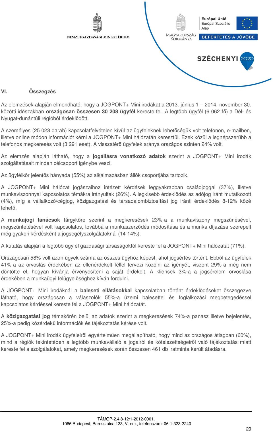 A személyes (25 023 darab) kapcsolatfelvételen kívül az ügyfeleknek lehetőségük volt telefonon, e-mailben, illetve online módon információt kérni a JOGPONT+ Mini hálózatán keresztül.