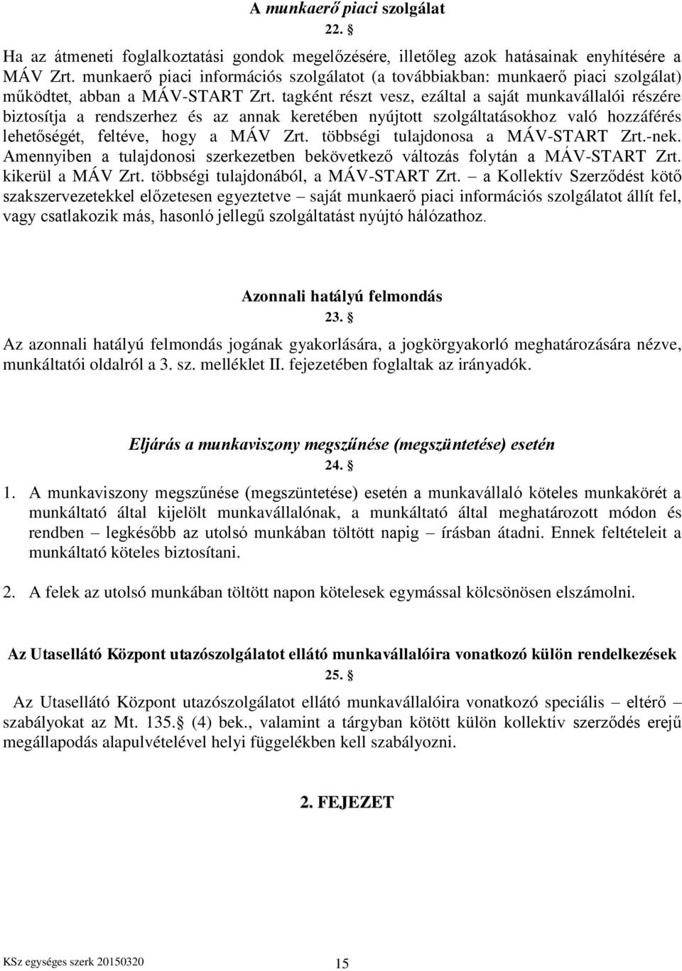 tagként részt vesz, ezáltal a saját munkavállalói részére biztosítja a rendszerhez és az annak keretében nyújtott szolgáltatásokhoz való hozzáférés lehetőségét, feltéve, hogy a MÁV Zrt.