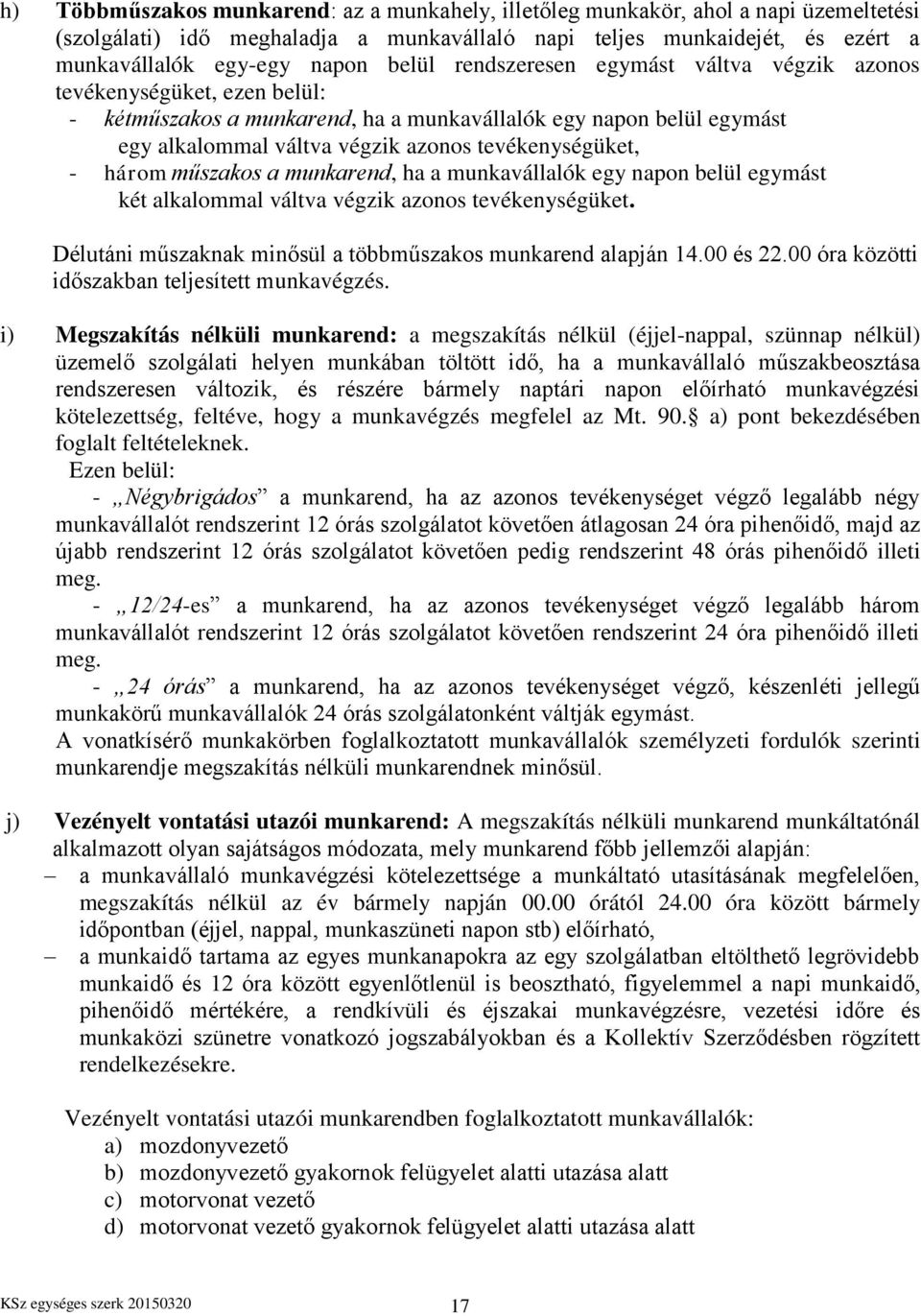 - három műszakos a munkarend, ha a munkavállalók egy napon belül egymást két alkalommal váltva végzik azonos tevékenységüket. Délutáni műszaknak minősül a többműszakos munkarend alapján 14.00 és 22.