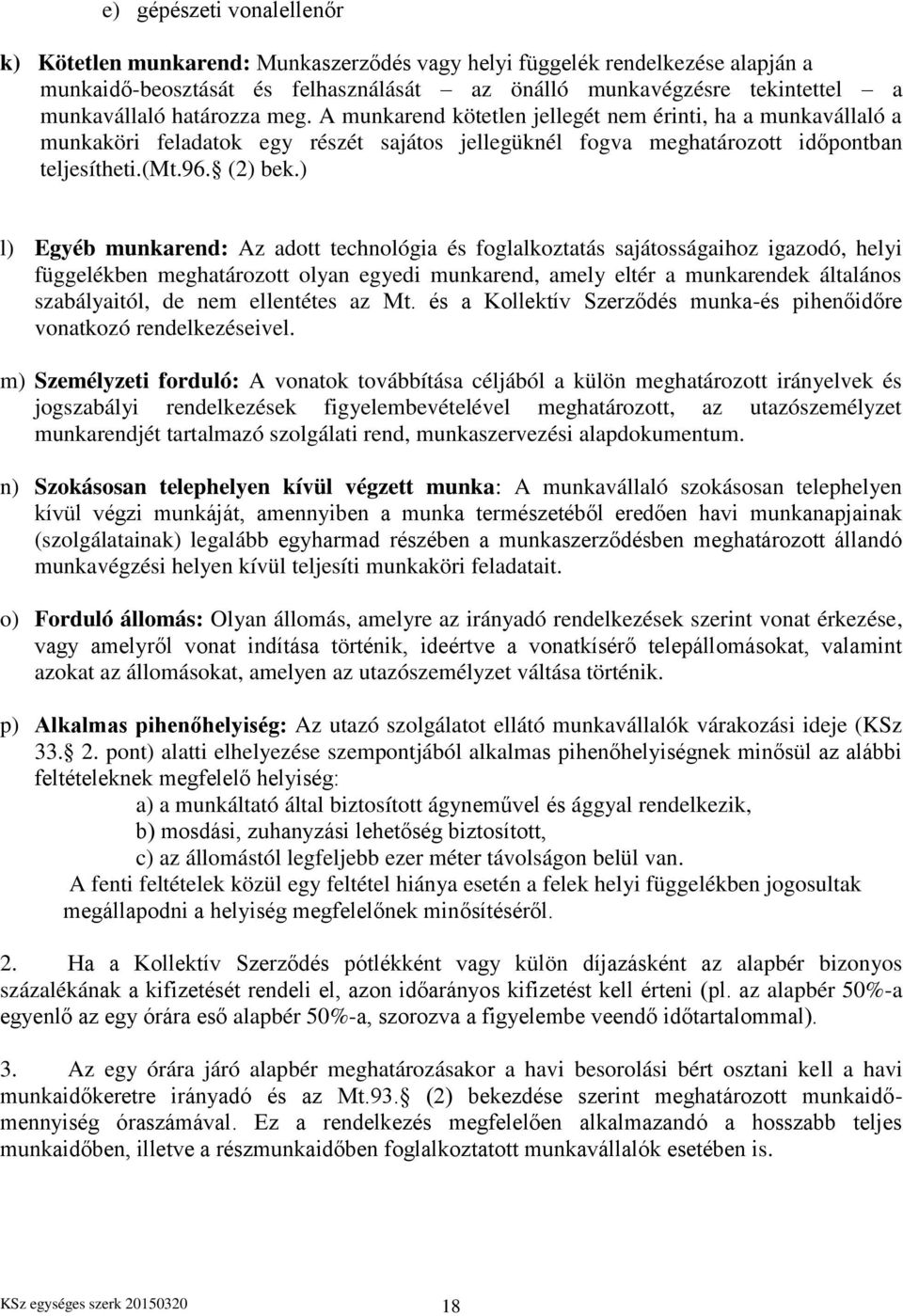 ) l) Egyéb munkarend: Az adott technológia és foglalkoztatás sajátosságaihoz igazodó, helyi függelékben meghatározott olyan egyedi munkarend, amely eltér a munkarendek általános szabályaitól, de nem