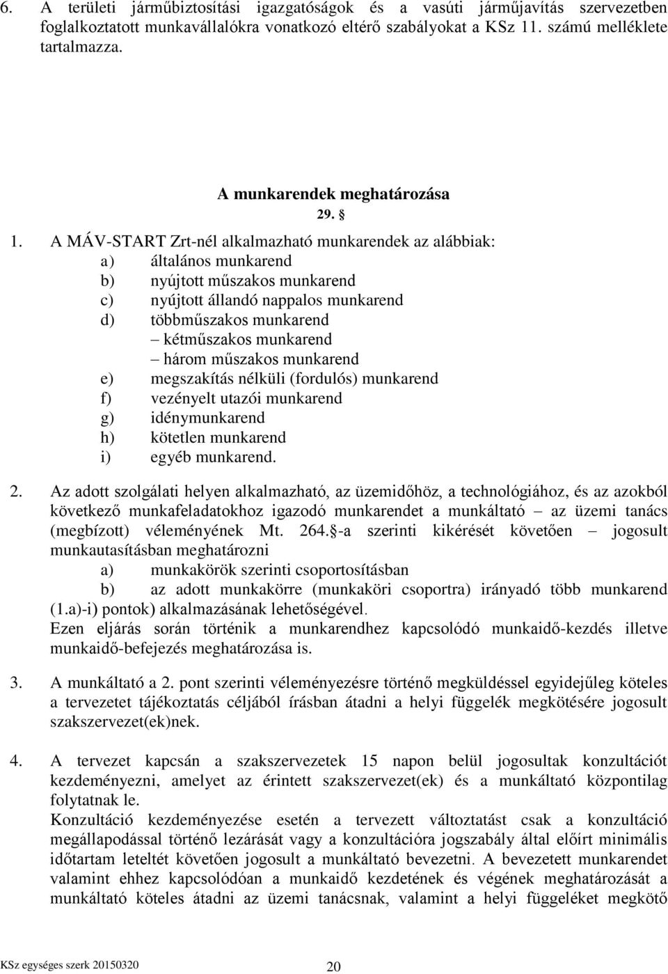 A MÁV-START Zrt-nél alkalmazható munkarendek az alábbiak: a) általános munkarend b) nyújtott műszakos munkarend c) nyújtott állandó nappalos munkarend d) többműszakos munkarend kétműszakos munkarend