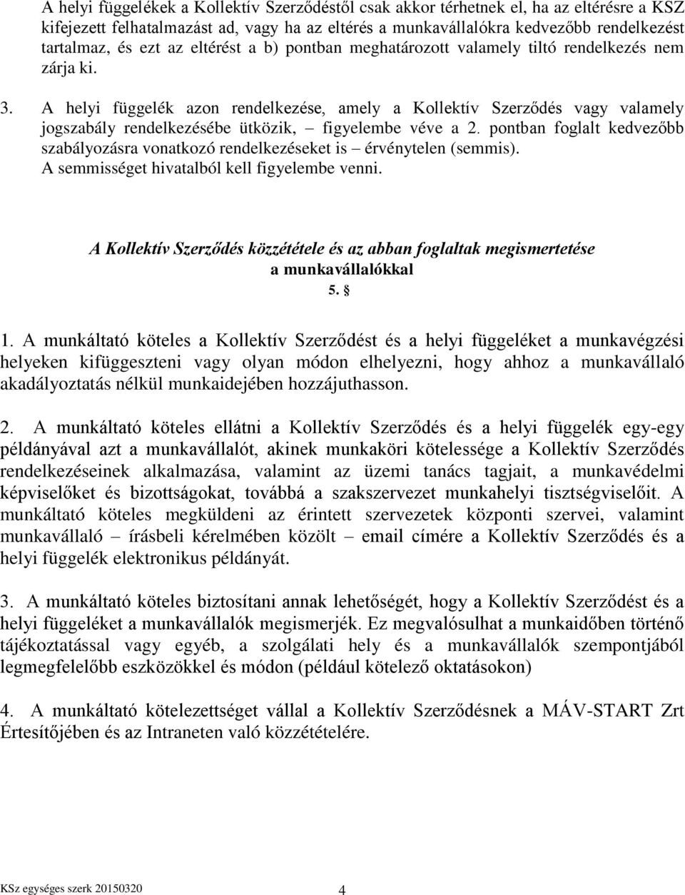 A helyi függelék azon rendelkezése, amely a Kollektív Szerződés vagy valamely jogszabály rendelkezésébe ütközik, figyelembe véve a 2.