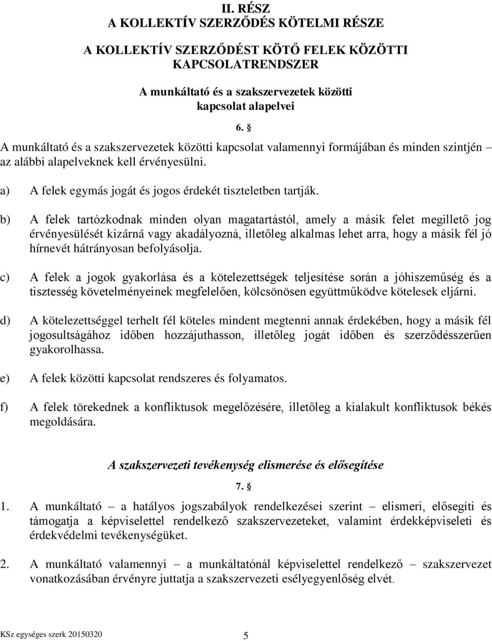 b) A felek tartózkodnak minden olyan magatartástól, amely a másik felet megillető jog érvényesülését kizárná vagy akadályozná, illetőleg alkalmas lehet arra, hogy a másik fél jó hírnevét hátrányosan