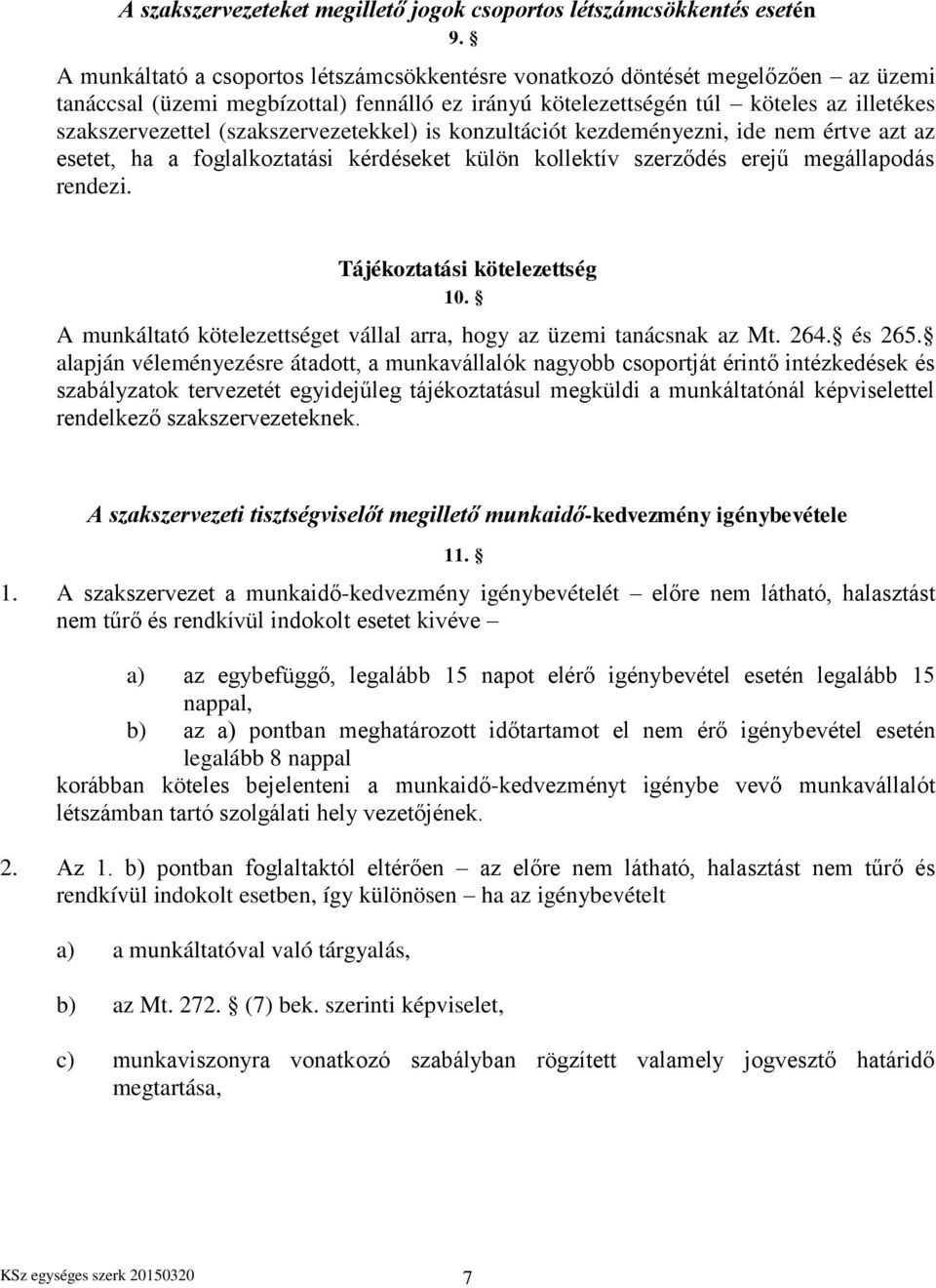 (szakszervezetekkel) is konzultációt kezdeményezni, ide nem értve azt az esetet, ha a foglalkoztatási kérdéseket külön kollektív szerződés erejű megállapodás rendezi. Tájékoztatási kötelezettség 10.