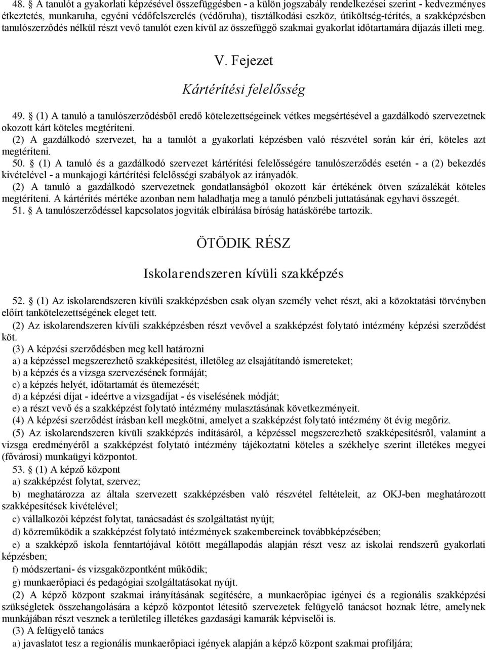 (1) A tanuló a tanulószerződésből eredő kötelezetségeinek vétkes megsértésével a gazdálkodó szervezetnek okozott kárt köteles megtéríteni.