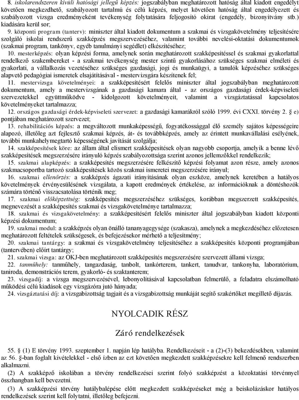 központi program (tanterv): miniszter által kiadott dokumentum a szakmai és vizsgakövetelmény teljesítésére szolgáló iskolai rendszerű szakképzés megszervezéséhez, valamint további nevelési-oktatási