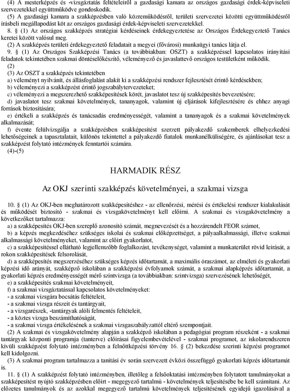 (1) Az országos szakképzés stratégiai kérdéseinek érdekegyeztetése az Országos Érdekegyeztető Tanács keretei között valósul meg.