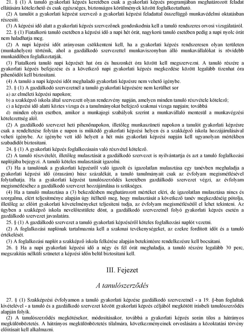 (3) A képzési idő alat a gyakorlati képzés szervezőnek gondoskodnia kel a tanuló rendszeres orvosi vizsgálatáról. 22.