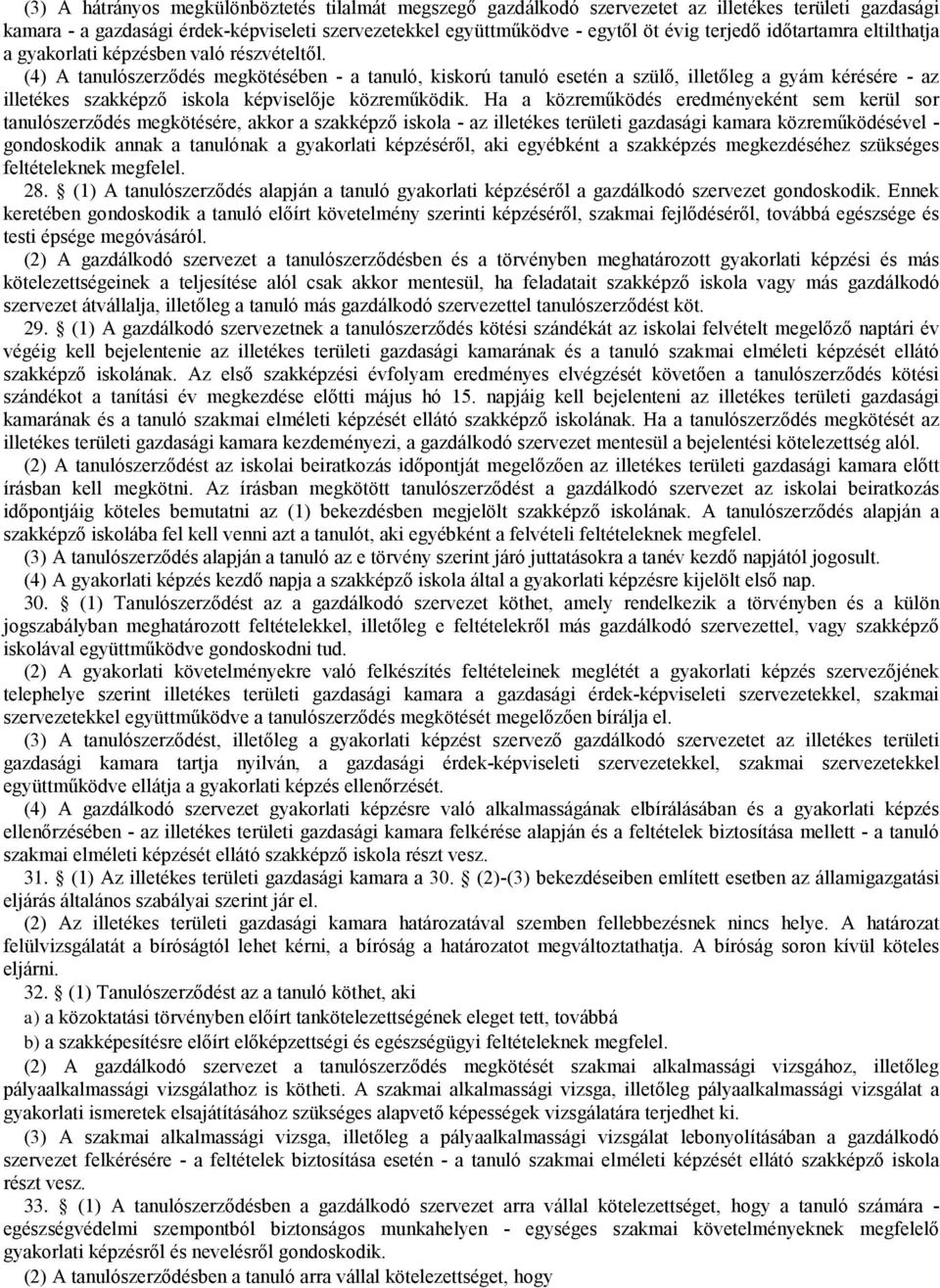 (4) A tanulószerződés megkötésében - a tanuló, kiskorú tanuló esetén a szülő, iletőleg a gyám kérésére - az iletékes szakképző iskola képviselője közreműködik.