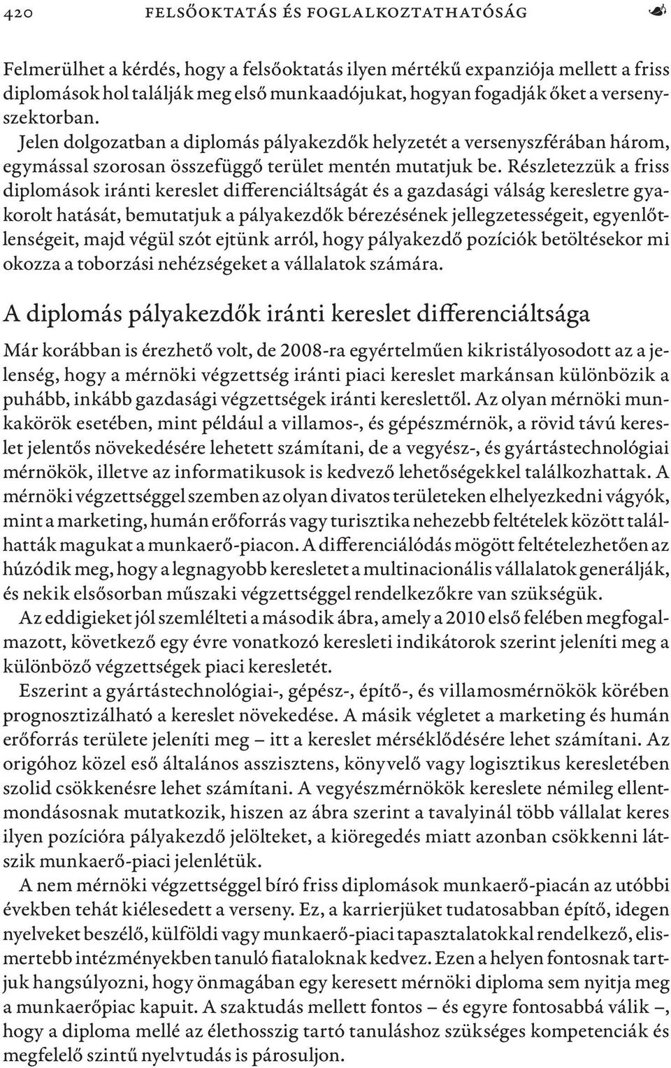 Részletezzük a friss diplomások iránti kereslet differenciáltságát és a gazdasági válság keresletre gyakorolt hatását, bemutatjuk a pályakezdők bérezésének jellegzetességeit, egyenlőtlenségeit, majd