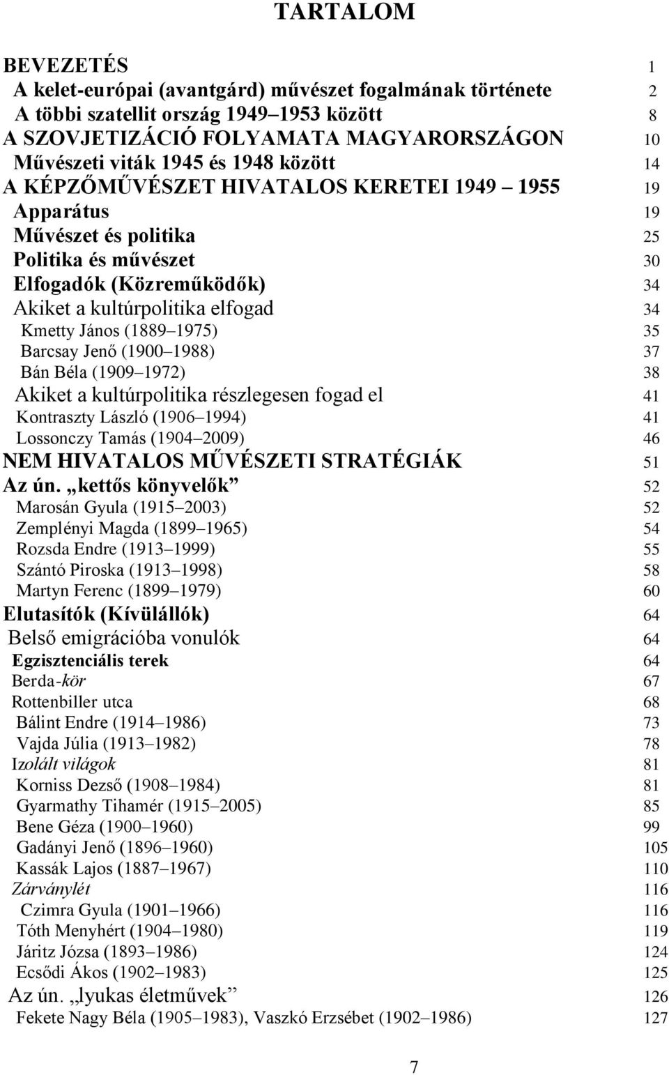 1975) 35 Barcsay Jenő (1900 1988) 37 Bán Béla (1909 1972) 38 Akiket a kultúrpolitika részlegesen fogad el 41 Kontraszty László (1906 1994) 41 Lossonczy Tamás (1904 2009) 46 NEM HIVATALOS MŰVÉSZETI