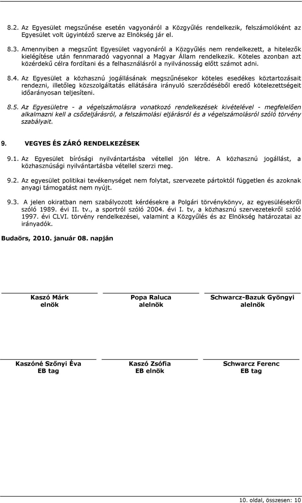 Köteles azonban azt közérdekű célra fordítani és a felhasználásról a nyilvánosság előtt számot adni. 8.4.