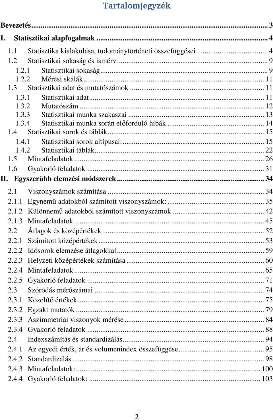 .. 5.4.2 Statsztka táblák... 22.5 Mntafeladatok... 26.6 Gyakorló feladatok... 3 II. Egyszerőbb elemzés módszerek... 34 2. Vszonyszámok számítása... 34 2.. Egynemő adatokból számított vszonyszámok:.