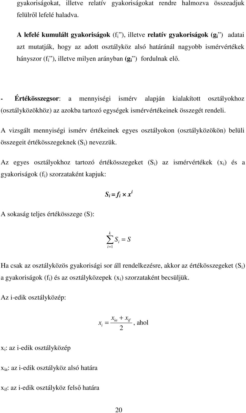 fordulnak elı. - Értékösszegsor: a mennység smérv alaján kalakított osztályokhoz (osztályközökhöz) az azokba tartozó egységek smérvértékenek összegét rendel.