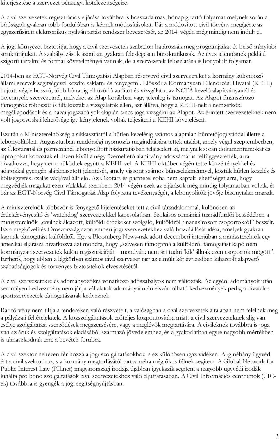 Bár a módosított civil törvény megígérte az egyszerűsített elektronikus nyilvántartási rendszer bevezetését, az 2014. végén még mindig nem indult el.