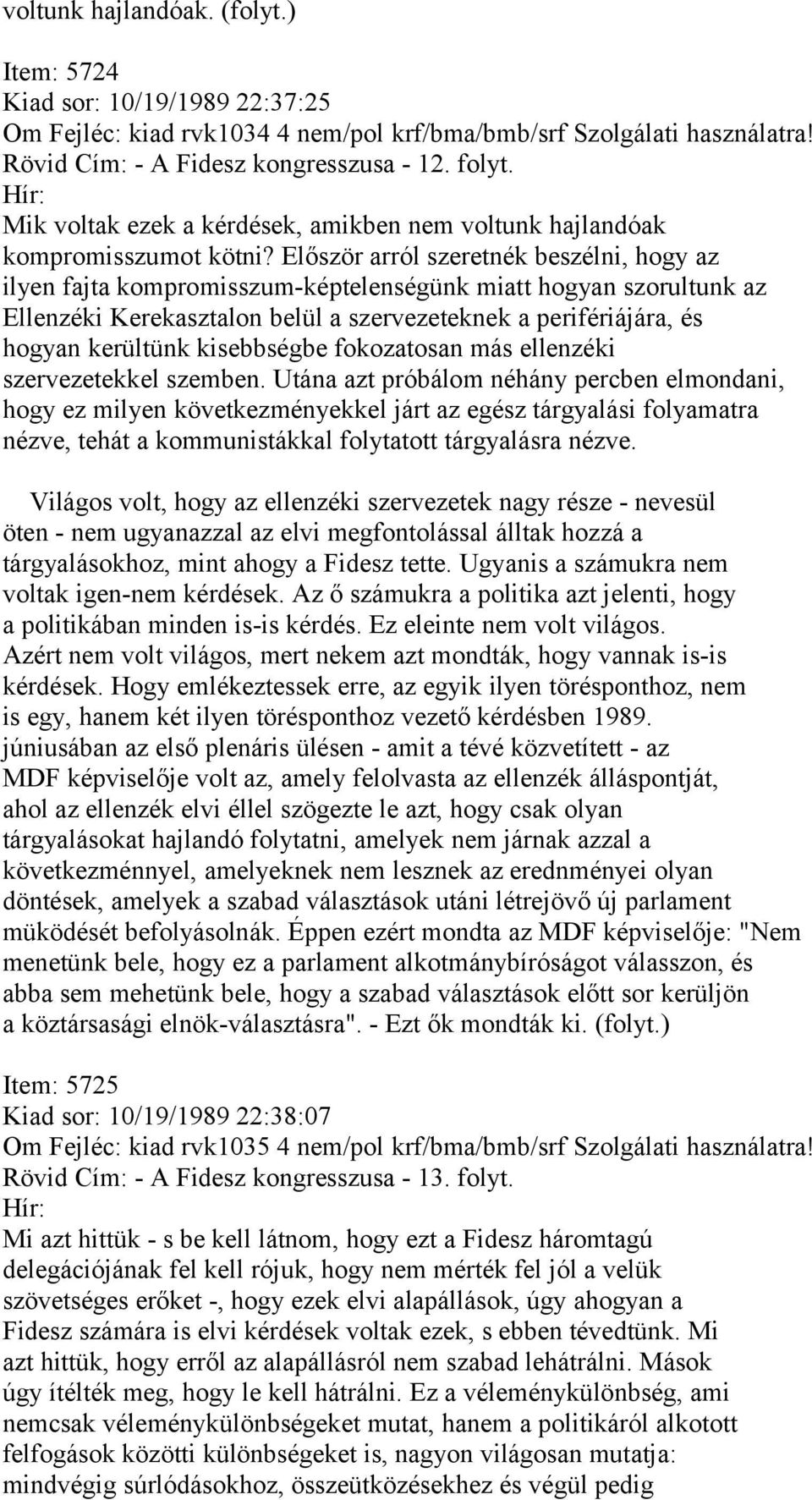 Először arról szeretnék beszélni, hogy az ilyen fajta kompromisszum-képtelenségünk miatt hogyan szorultunk az Ellenzéki Kerekasztalon belül a szervezeteknek a perifériájára, és hogyan kerültünk