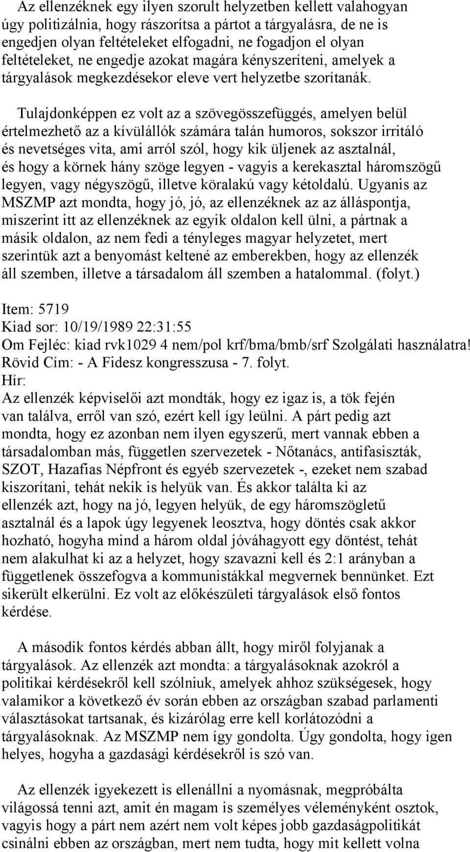 Tulajdonképpen ez volt az a szövegösszefüggés, amelyen belül értelmezhető az a kívülállók számára talán humoros, sokszor irritáló és nevetséges vita, ami arról szól, hogy kik üljenek az asztalnál, és