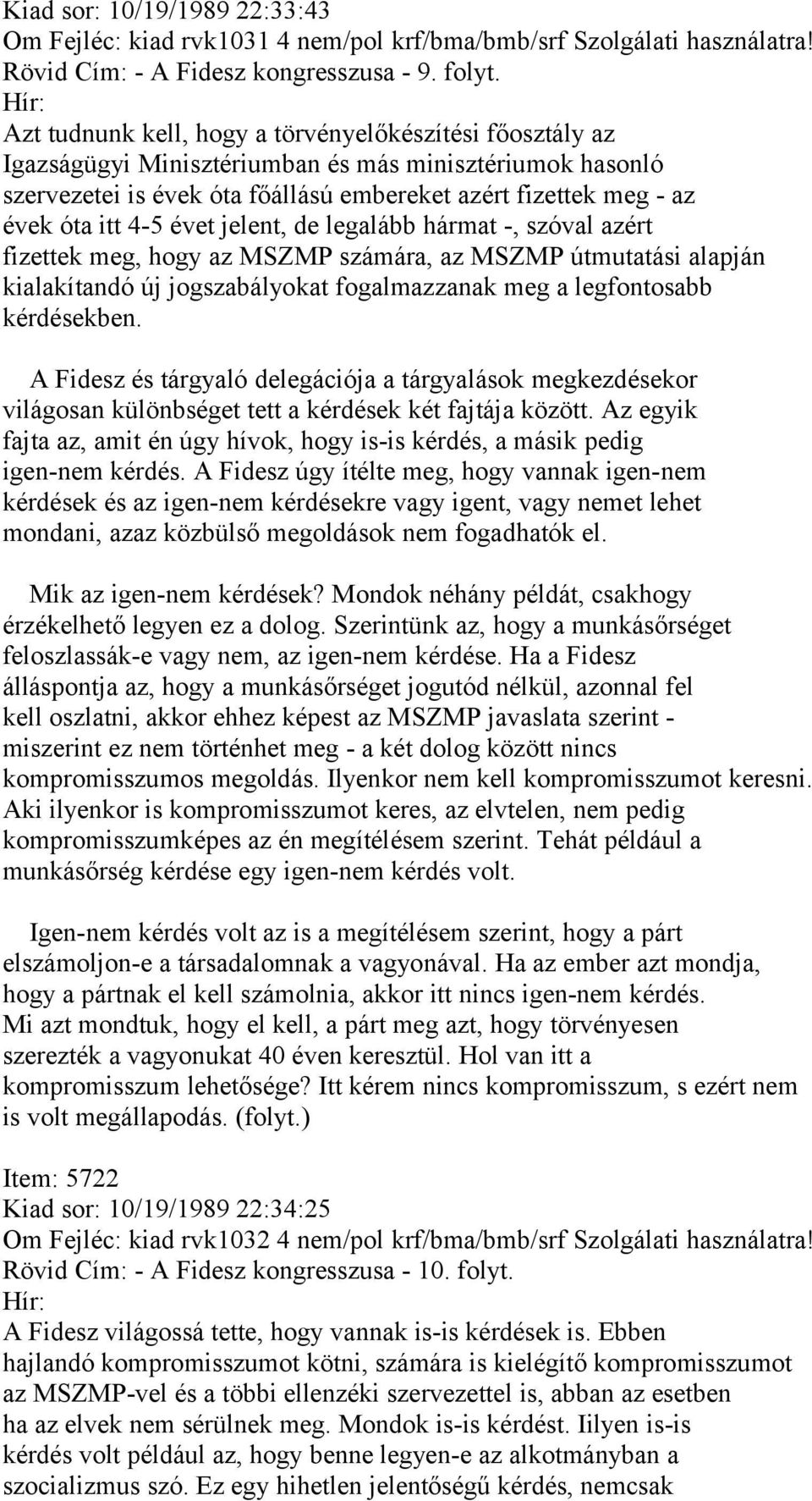 évet jelent, de legalább hármat -, szóval azért fizettek meg, hogy az MSZMP számára, az MSZMP útmutatási alapján kialakítandó új jogszabályokat fogalmazzanak meg a legfontosabb kérdésekben.