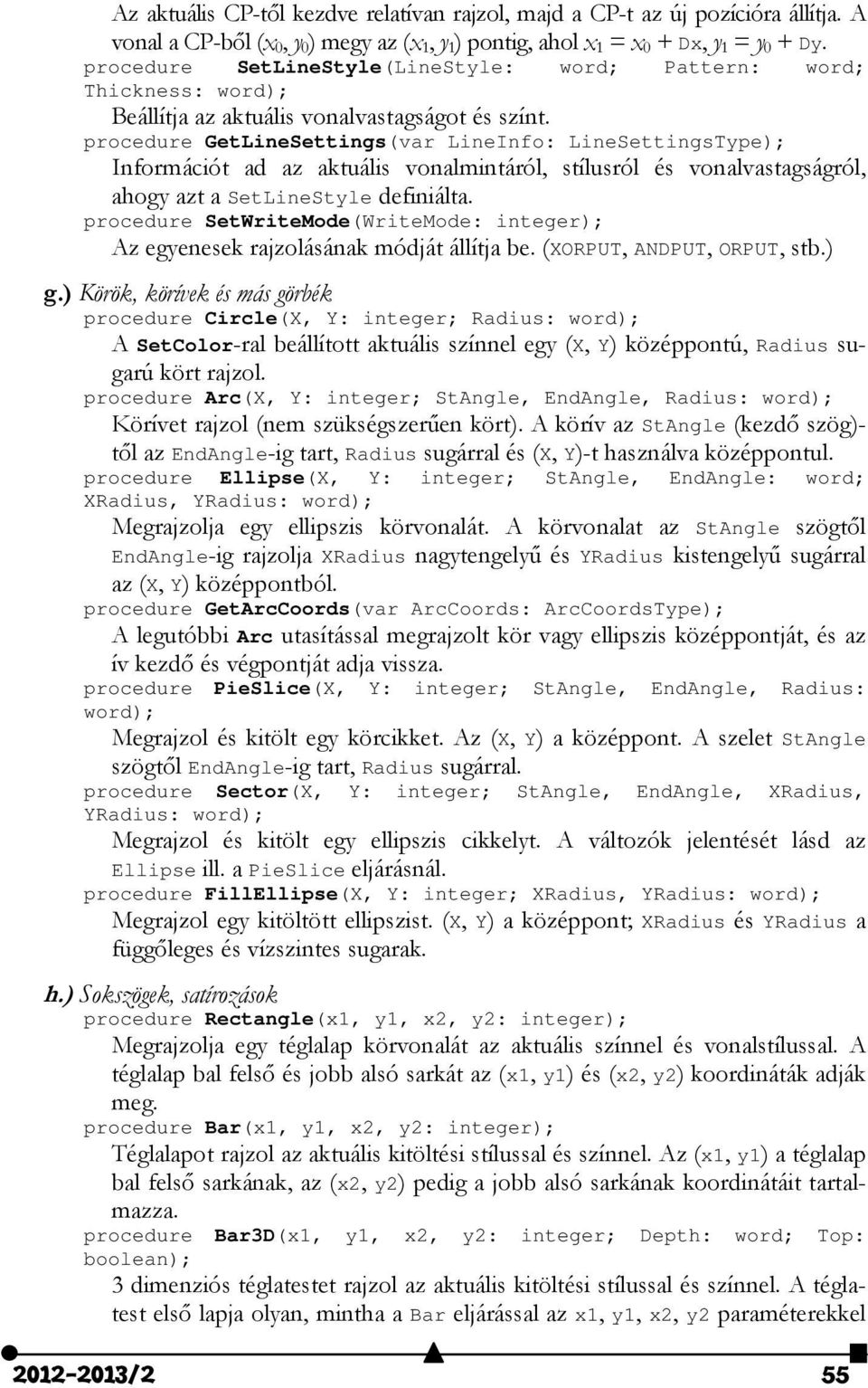 procedure GetLineSettings(var LineInfo: LineSettingsType); Információt ad az aktuális vonalmintáról, stílusról és vonalvastagságról, ahogy azt a SetLineStyle definiálta.