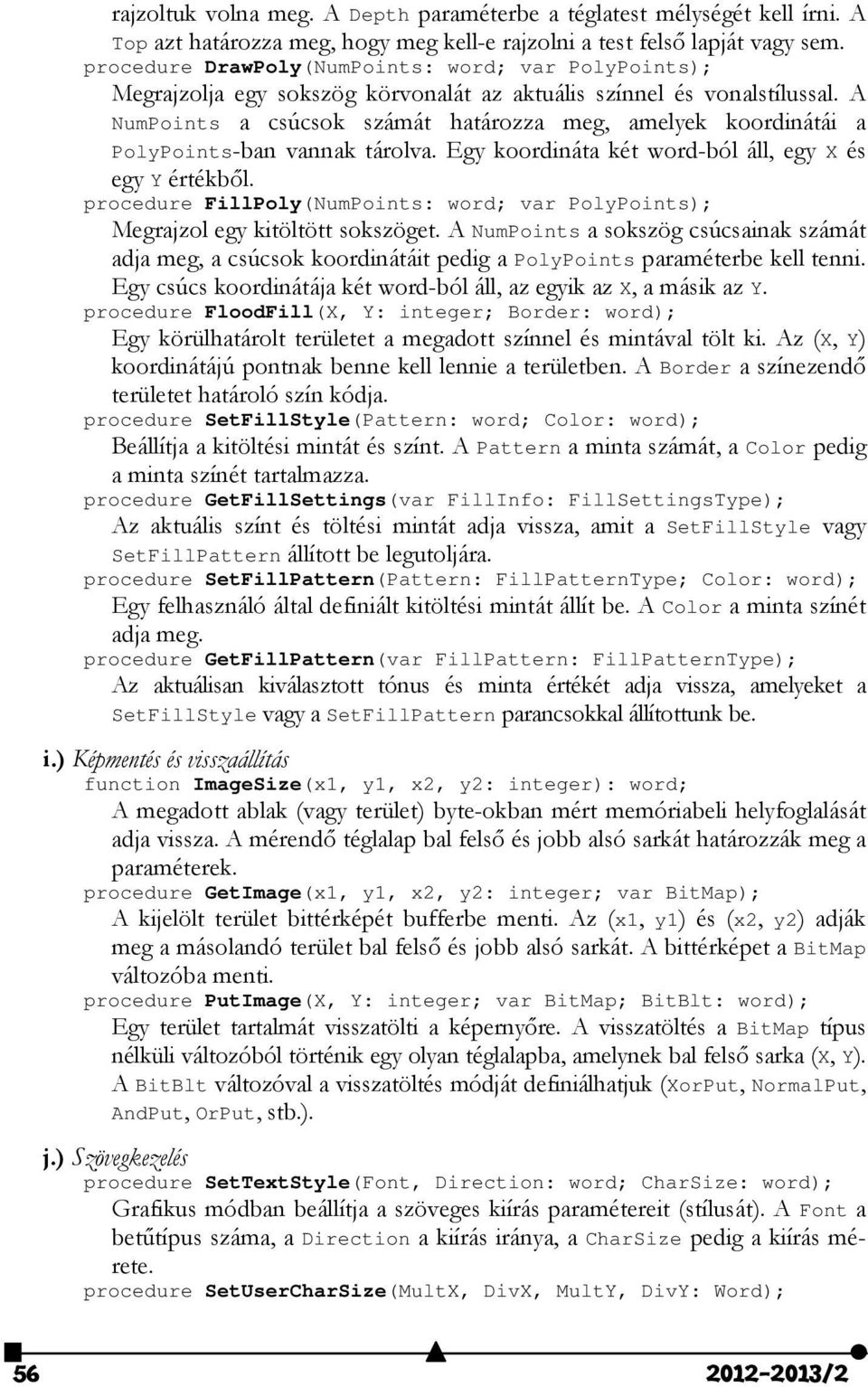A NumPoints a csúcsok számát határozza meg, amelyek koordinátái a PolyPoints-ban vannak tárolva. Egy koordináta két word-ból áll, egy X és egy Y értékből.