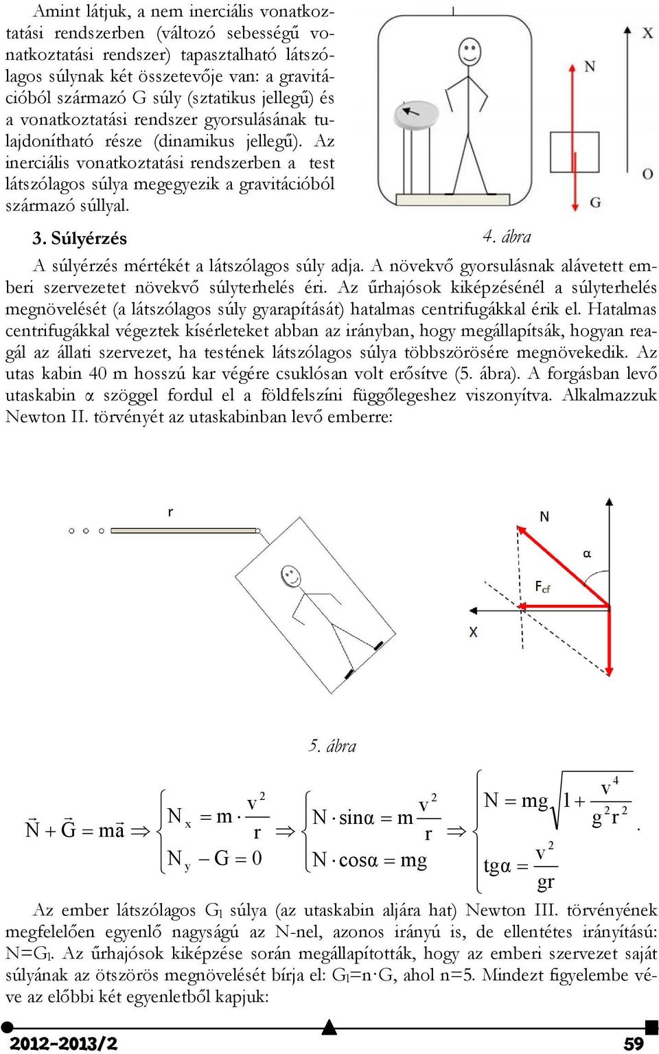 Az inerciális vonatkoztatási rendszerben a test látszólagos súlya megegyezik a gravitációból származó súllyal. 3. Súlyérzés 4. ábra A súlyérzés mértékét a látszólagos súly adja.