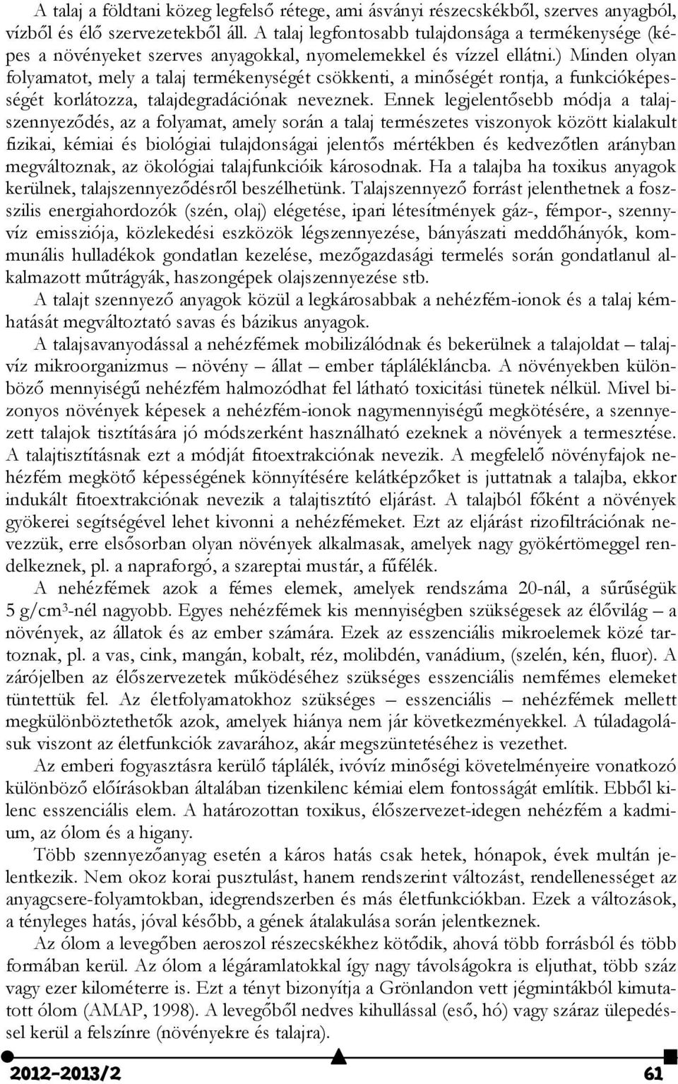 ) Minden olyan folyamatot, mely a talaj termékenységét csökkenti, a minőségét rontja, a funkcióképességét korlátozza, talajdegradációnak neveznek.