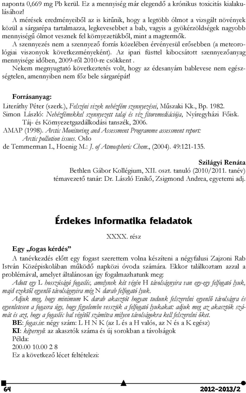 környezetükből, mint a magtermők. A szennyezés nem a szennyező forrás közelében érvényesül erősebben (a meteorológiai viszonyok következményeként).