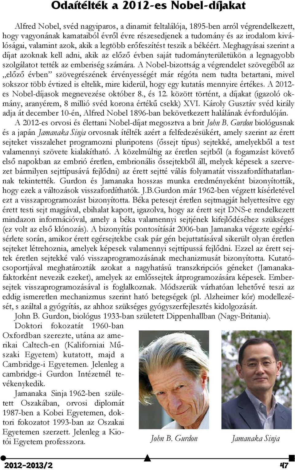 Meghagyásai szerint a díjat azoknak kell adni, akik az előző évben saját tudományterületükön a legnagyobb szolgálatot tették az emberiség számára.