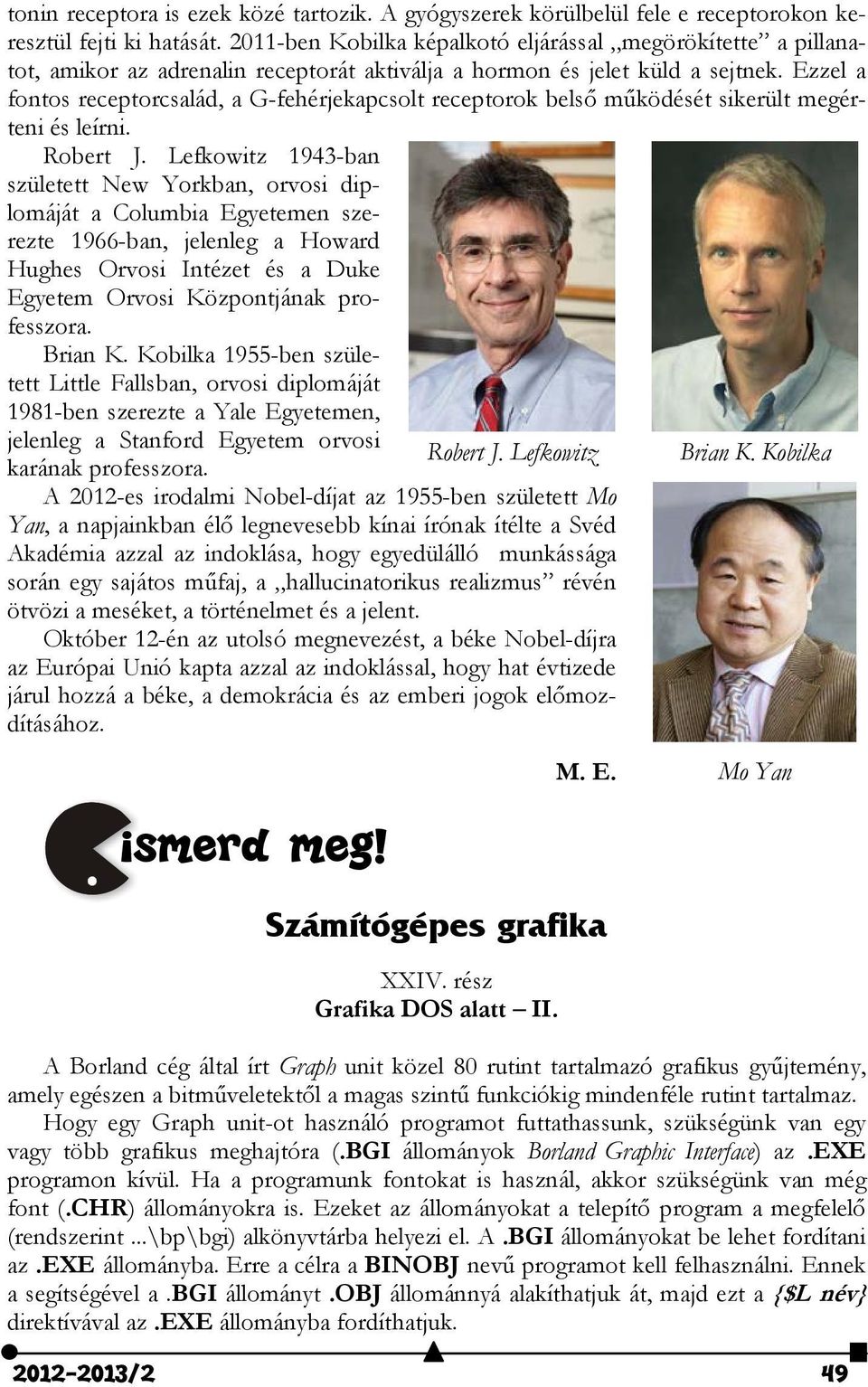 Ezzel a fontos receptorcsalád, a G-fehérjekapcsolt receptorok belső működését sikerült megérteni és leírni. Robert J.