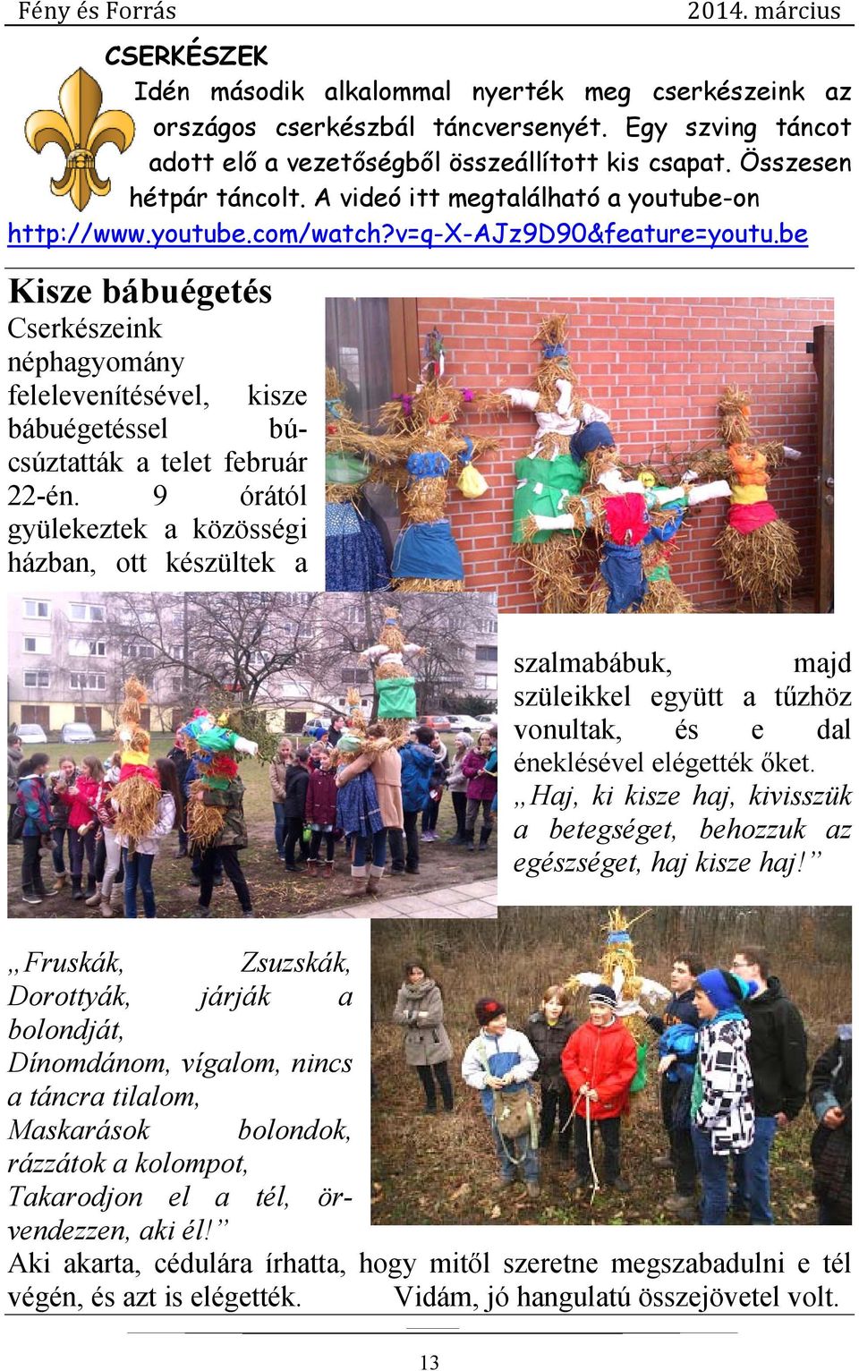 be Kisze bábuégetés Cserkészeink néphagyomány felelevenítésével, kisze bábuégetéssel búcsúztatták a telet február 22-én.