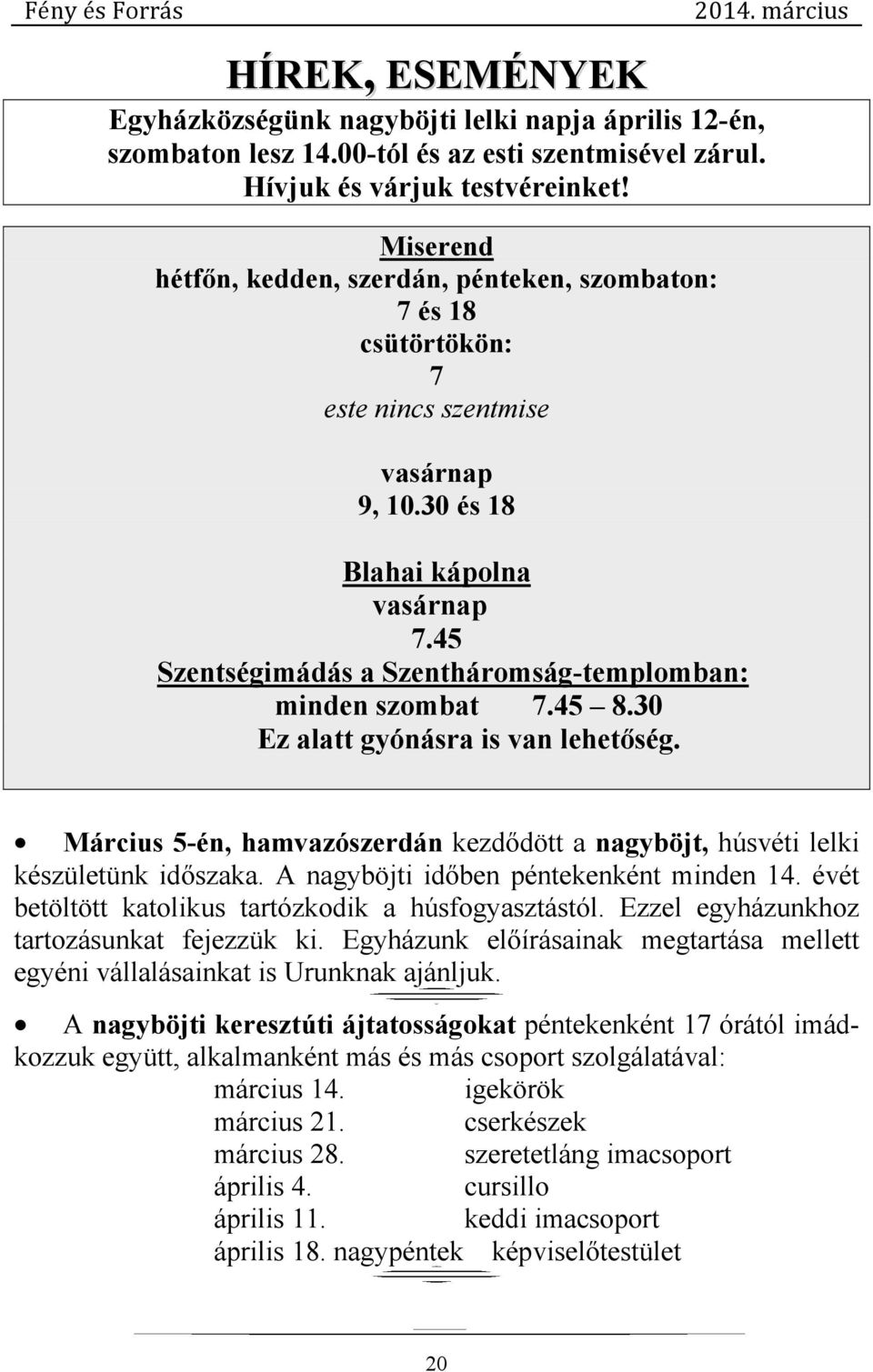 45 Szentségimádás a Szentháromság-templomban: minden szombat 7.45 8.30 Ez alatt gyónásra is van lehetőség. Március 5-én, hamvazószerdán kezdődött a nagyböjt, húsvéti lelki készületünk időszaka.